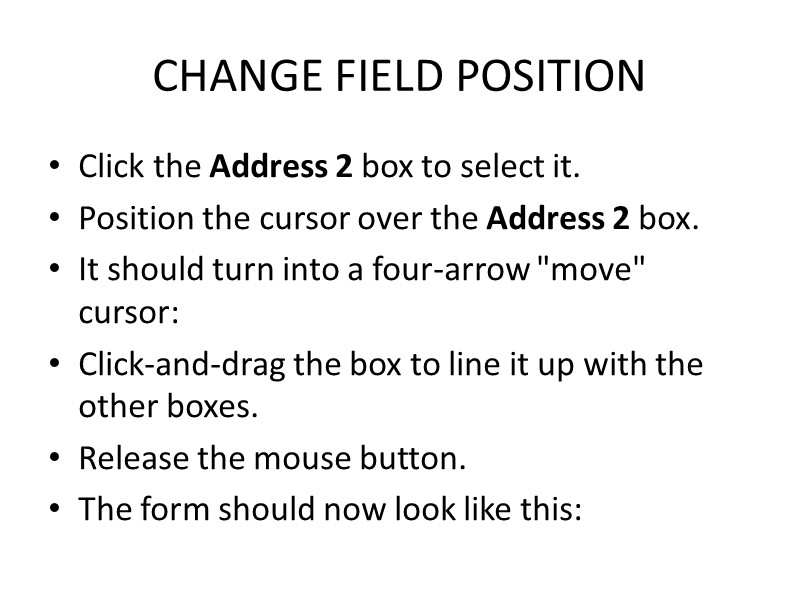 CHANGE FIELD POSITION Click the Address 2 box to select it. Position the cursor
